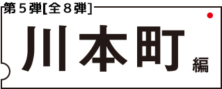 第五段 川本町編