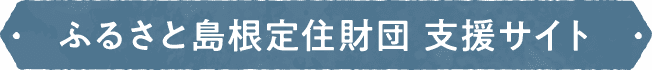 ふるさと島根定住財団 支援サイト